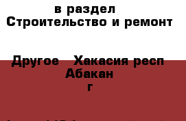  в раздел : Строительство и ремонт » Другое . Хакасия респ.,Абакан г.